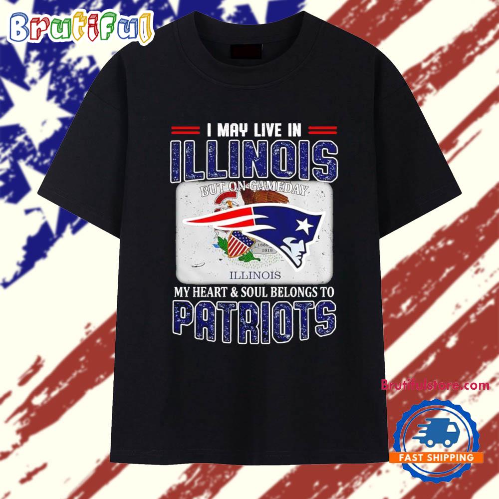 I May Live In Illinois But On Gameday My Heart & Soul Belongs To Patriots T Shirt