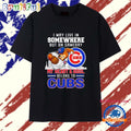 I May Live in Somewhere but on Gameday My Heart and Soul Belong to Chicago Cubs T Shirt