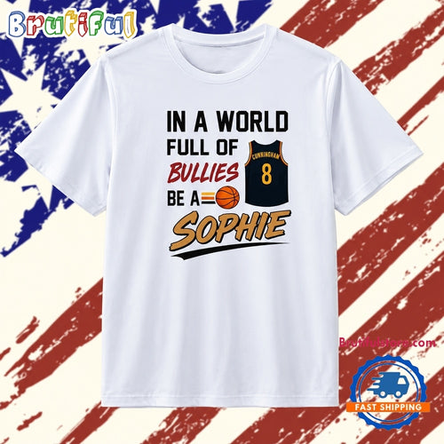 In a World Full of Bullies Be a Sophie Cunningham 8 T Shirt