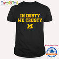 In Dusty We Trusty Michigan Wolverines Basketball T Shirt