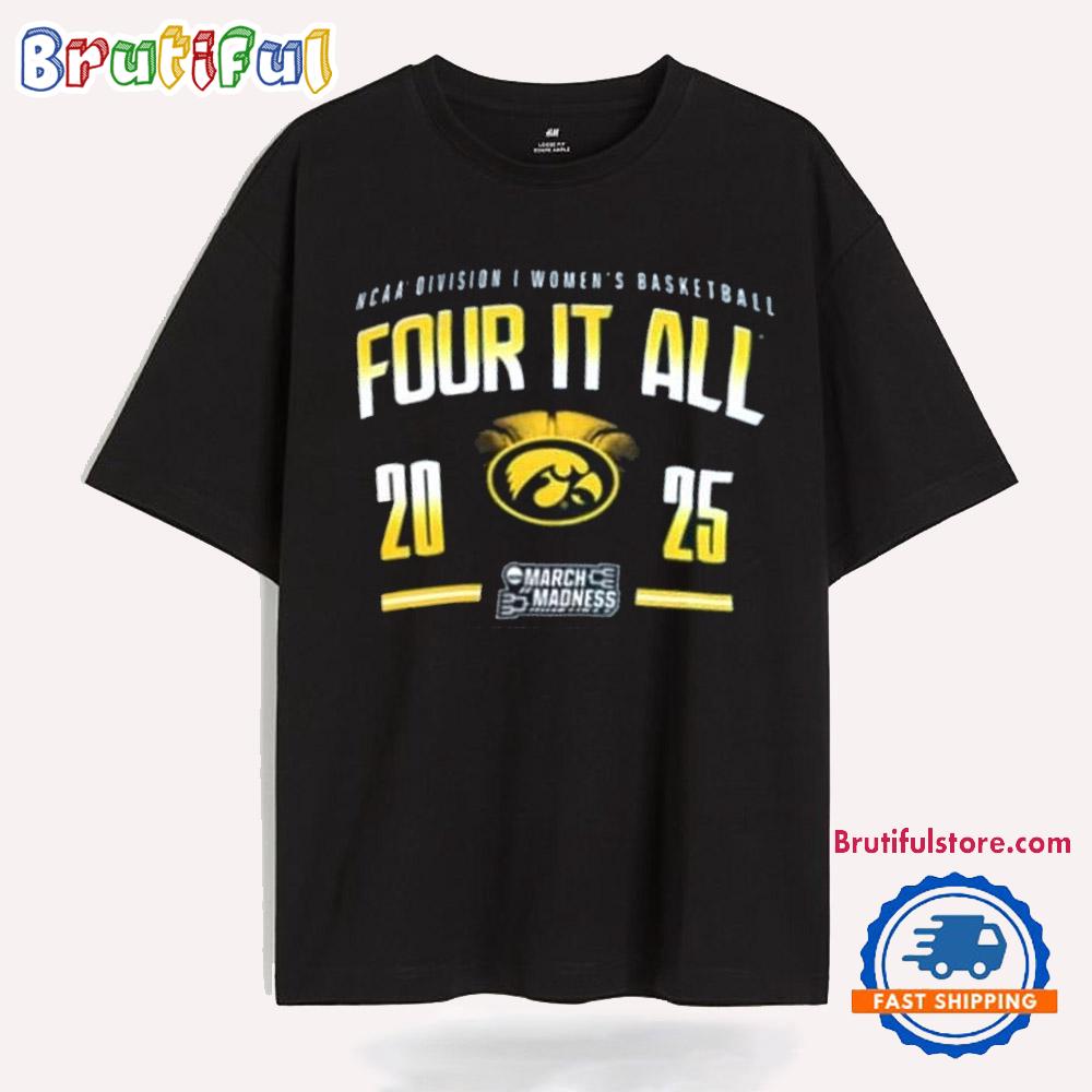 Iowa Hawkeyes 2025 Ncaa D1 Women’s Basketball March Madness Four It All T Shirt