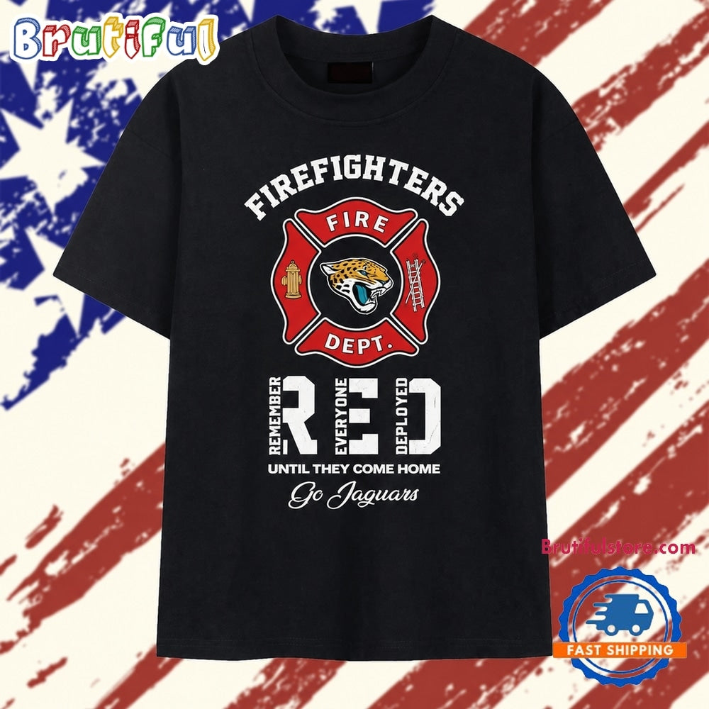 Jacksonville Jaguars Firefighters Remember Everyone Deployed Until They Come Home T Shirt