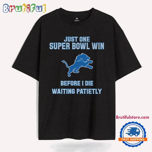 Just One Super Bowl Win Before I Die Waiting Patietly Detroit Lions T Shirt