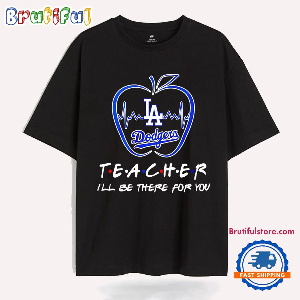 La Dodgers Teacher I’ll Be There for You T Shirt