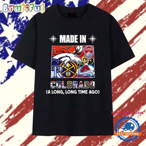 Made in Colorado a Long Long Time Ago State T Shirt