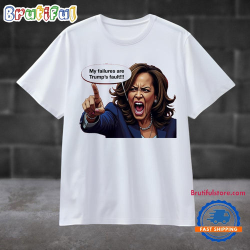 My Failures Are Trump’s Fault T Shirt