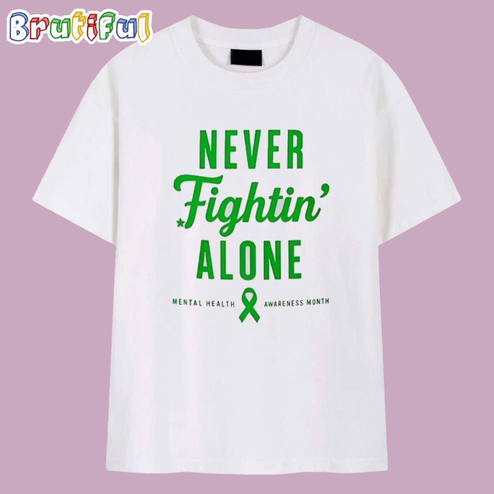 Never fightin alone Mental health Awareness Month T Shirt