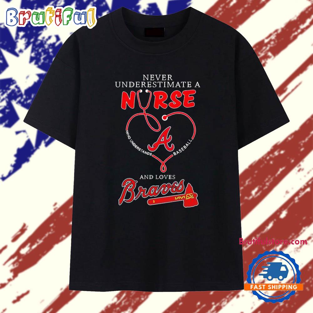 Never underestimate a nurse who understands baseball and loves Atlanta Braves T Shirt
