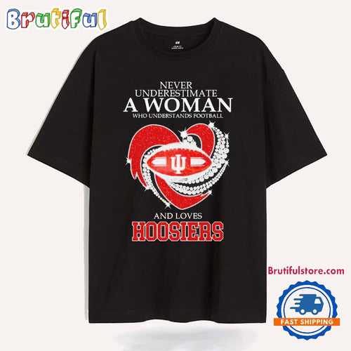 Never Underestimate A Woman Who Understands Football And Loves Indiana Hoosiers T Shirt