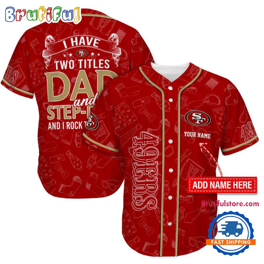 NFL San Francisco 49ers I Have Two Titles Father’s Day Baseball Jersey
