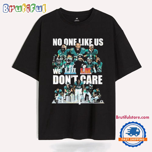 Philadelphia Eagles Philly No One Like Us We Dont Care Super Bowl LIX Champions T Shirt