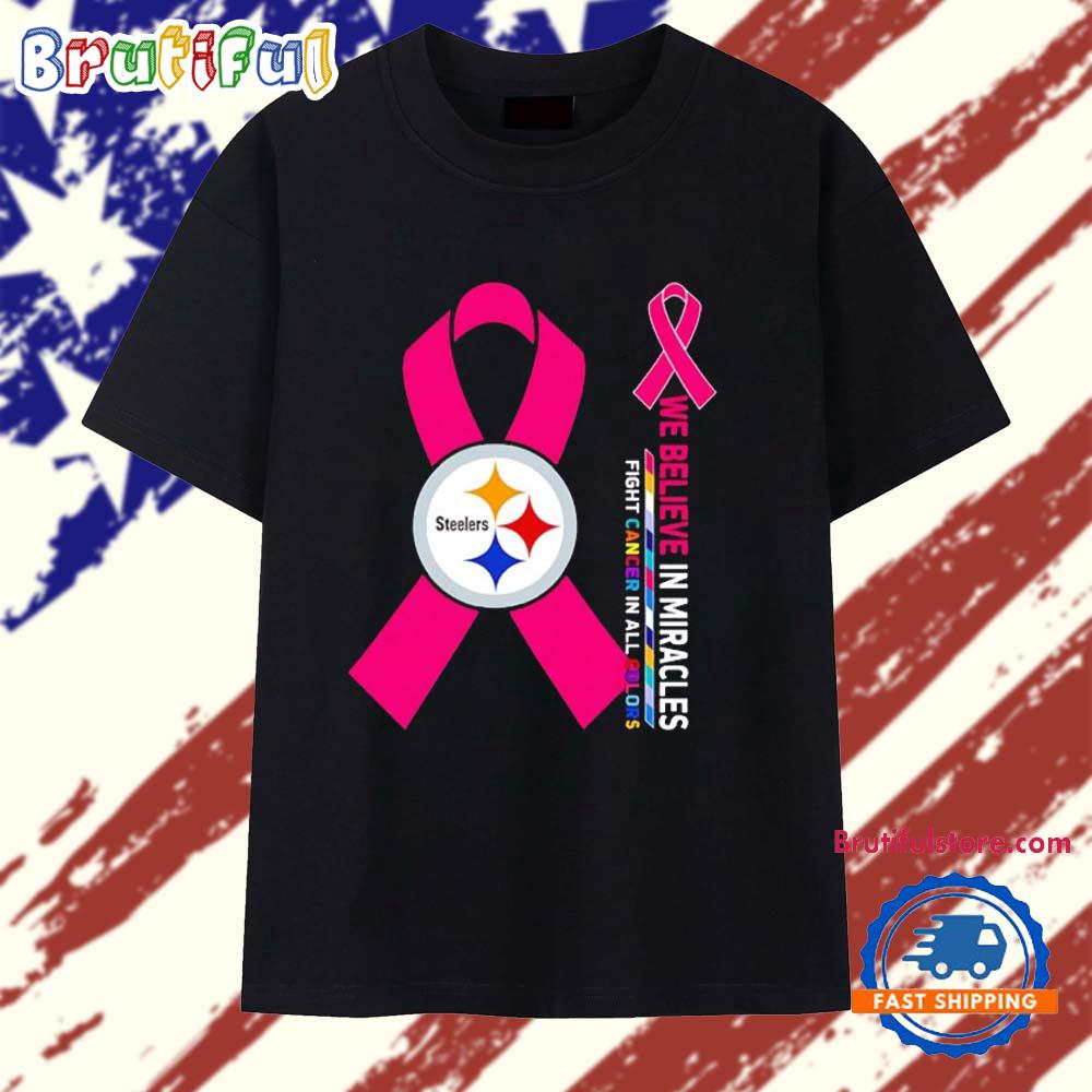 Pittsburgh Steelers We Believe in Miracles Fight Cancer in All Colors T Shirt