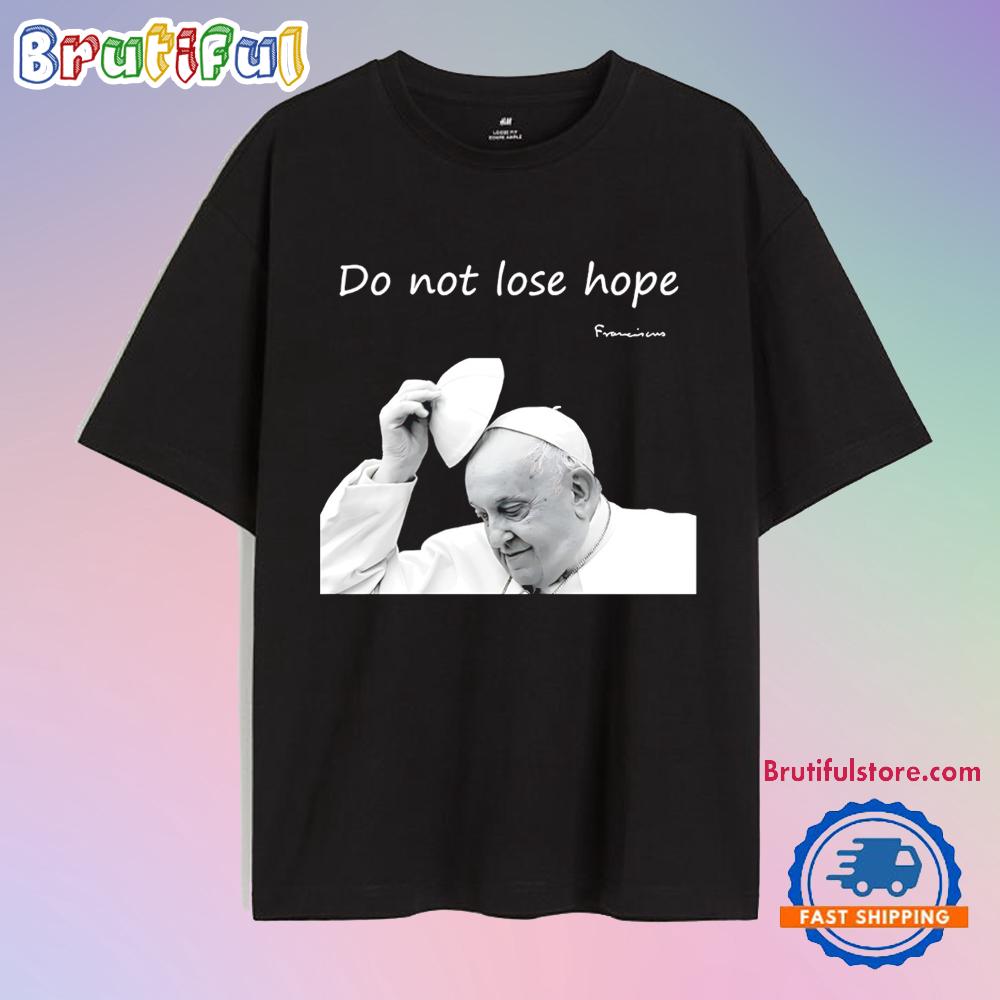 Pope Francis Do Not Lose Hope T Shirt
