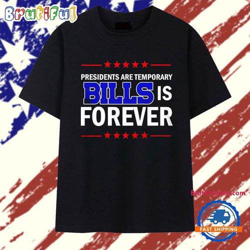 Presidents Are Temporary Bills Is Forever T Shirt
