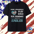 Some Grandmas Play Bingo Real Grandmas Watch Eagles T Shirt