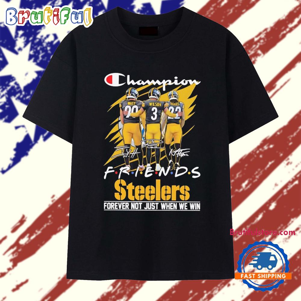 Steelers Champion Friends Watt Wilson and Hanks Forever Not Just When We WinT Shirt