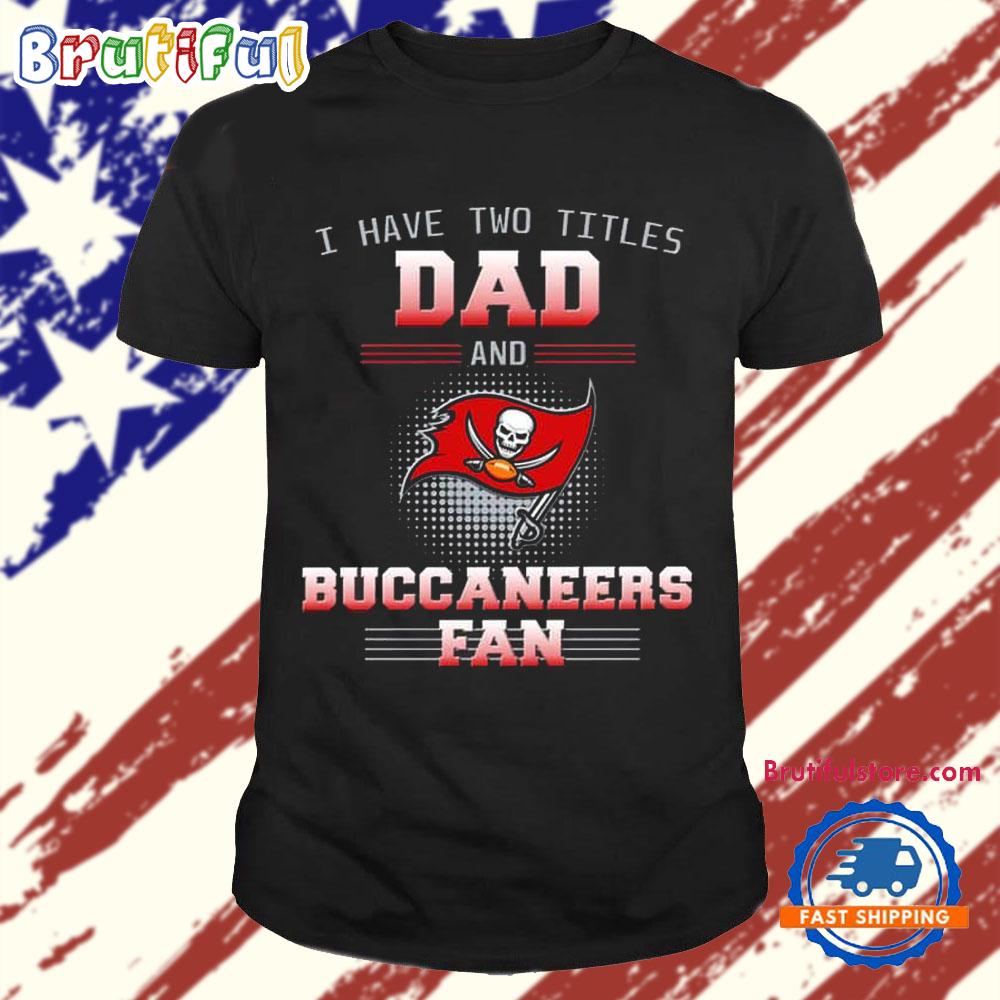 Tampa Bay Buccaneers I Have Two Titles Dad Father’s Day Gift Unisex T Shirt