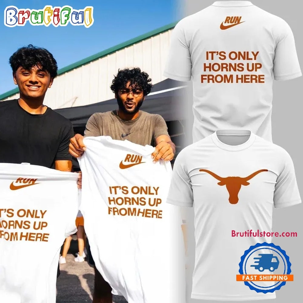 Texas Longhorns It’s Only Horns Up From Here T Shirt