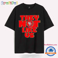 They Not Like Us San Francisco 49ers T Shirt