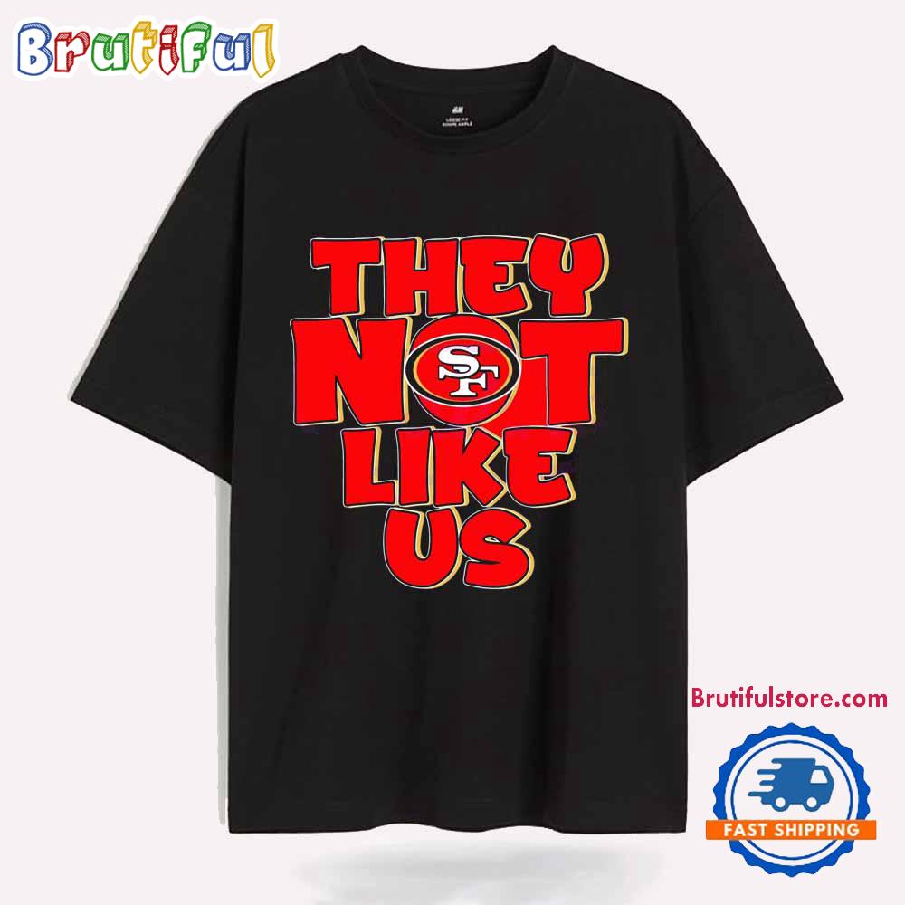 They Not Like Us San Francisco 49ers T Shirt