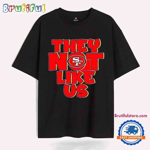 They Not Like Us San Francisco 49ers T Shirt