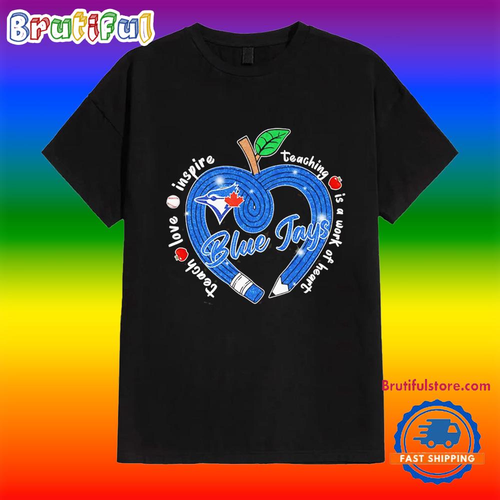 Toronto Blue Jays Teach Love Inspire Teaching is a Work to Heart Apple Shirt