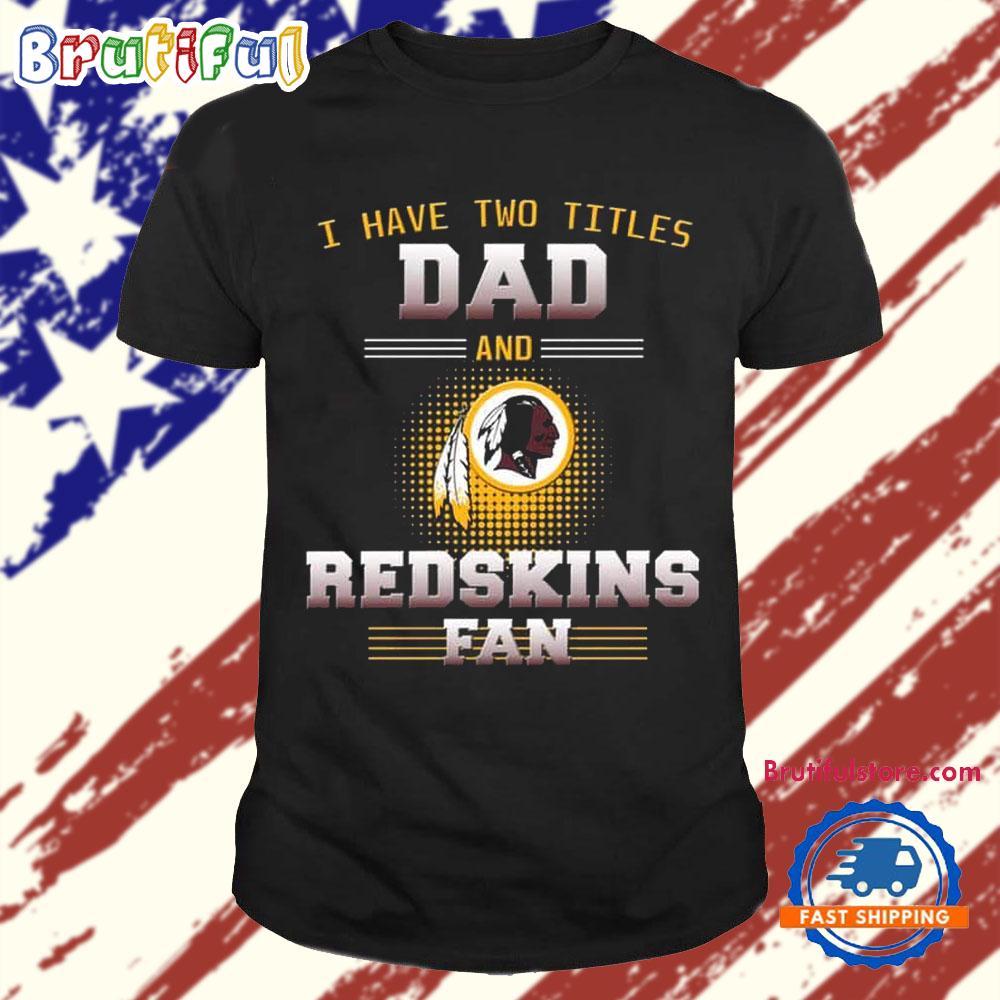 Washington Redskins I Have Two Titles Dad Father’s Day Gift Unisex T Shirt