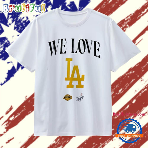 We Love LA Los Angeles Dodgers and Los Angeles Lakers T Shirt