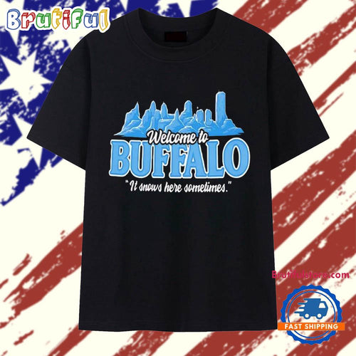 Welcome to Buffalo It Snows Here Sometimes Buffalo Bills T Shirt